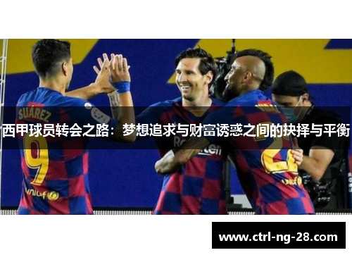 西甲球员转会之路:梦想追求与财富诱惑之间的抉择与平衡 西甲球员转会之路:梦想追求与财富诱惑之间的抉择与平衡