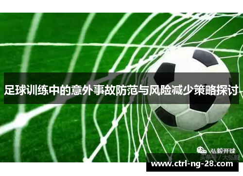 足球训练中的意外事故防范与风险减少策略探讨 足球训练中的意外事故防范与风险减少策略探讨