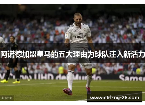 阿诺德加盟皇马的五大理由为球队注入新活力 阿诺德加盟皇马的五大理由为球队注入新活力