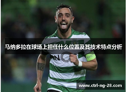马纳多拉在球场上担任什么位置及其技术特点分析 马纳多拉在球场上担任什么位置及其技术特点分析