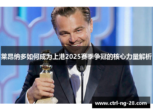 莱昂纳多如何成为上港2025赛季争冠的核心力量解析