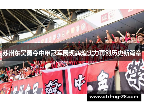苏州东吴勇夺中甲冠军展现辉煌实力再创历史新篇章