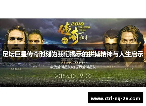 足坛巨星传奇时刻为我们揭示的拼搏精神与人生启示 足坛巨星传奇时刻为我们揭示的拼搏精神与人生启示