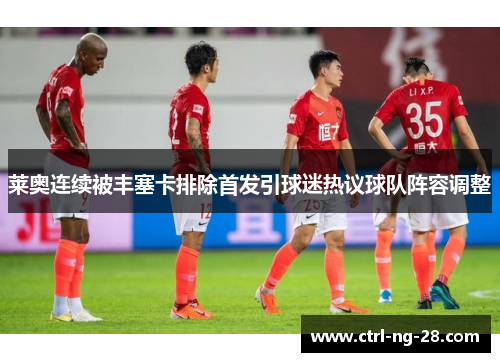 莱奥连续被丰塞卡排除首发引球迷热议球队阵容调整