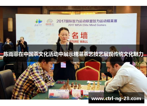陈雨菲在中国茶文化活动中展示精湛茶艺技艺展现传统文化魅力