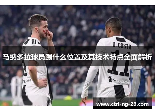 马纳多拉球员踢什么位置及其技术特点全面解析